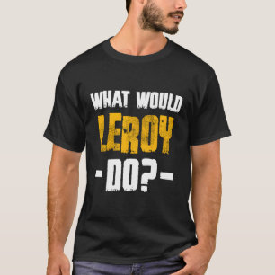 W Would Leroy Do Name Leroy T-Shirt