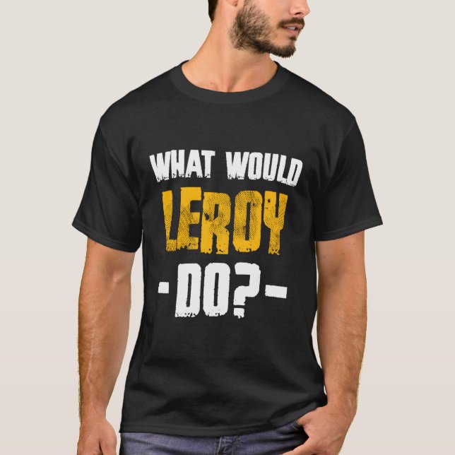 W Would Leroy Do Name Leroy T-Shirt (Front)