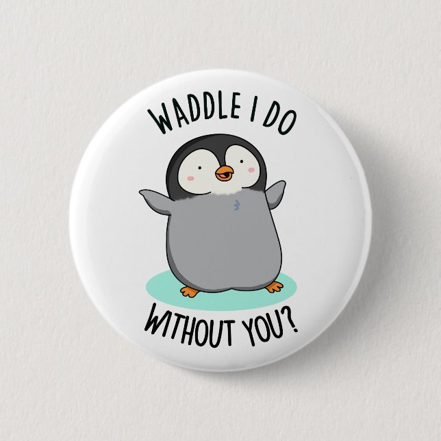 Waddle I Do without You Funny Penguin Pun  Button (Front)