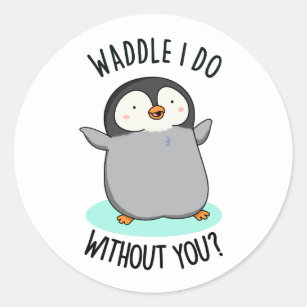 Waddle I Do without You Funny Penguin Pun Classic Round Sticker