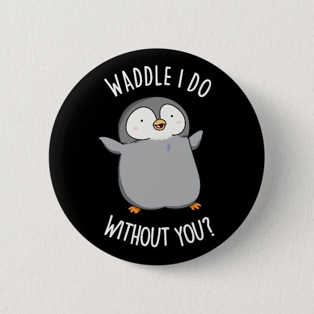 Waddle I Do without You Funny Penguin Pun Dark BG Button (Front)