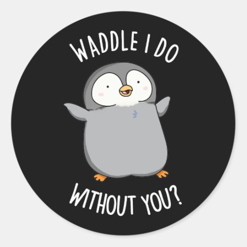 Waddle I Do without You Funny Penguin Pun Dark BG Classic Round Sticker
