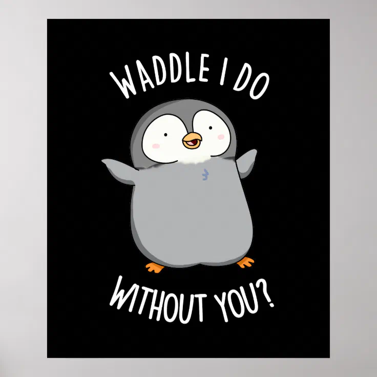 Waddle I Do without You Funny Penguin Pun Dark BG Poster | Zazzle