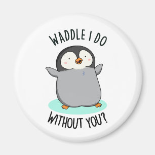 Waddle I Do without You Funny Penguin Pun Magnet