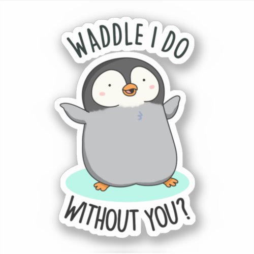 Waddle I Do without You Funny Penguin Pun Sticker