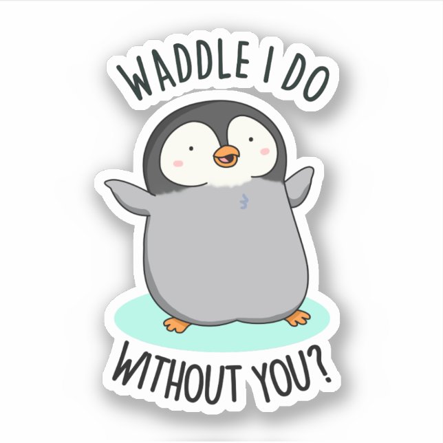 Waddle I Do without You Funny Penguin Pun  Sticker (Front)