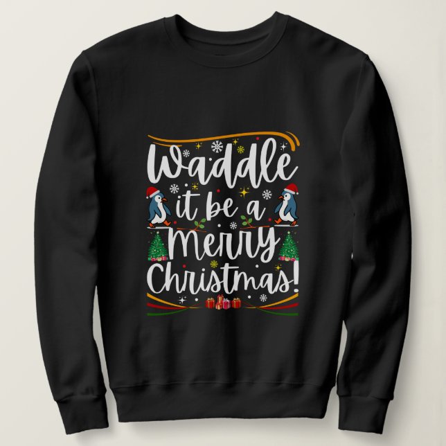 Waddle it be a merry christmas penguin holiday sweatshirt (Design Front)