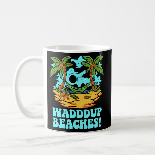 Waddup Beaches Beach Humor Ocean Summer Trip Coffee Mug