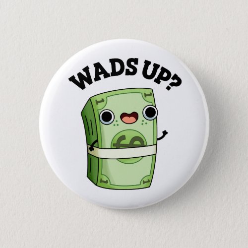Wads Up Funny Money Pun  Button