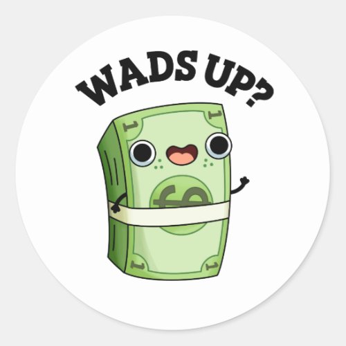 Wads Up Funny Money Pun  Classic Round Sticker