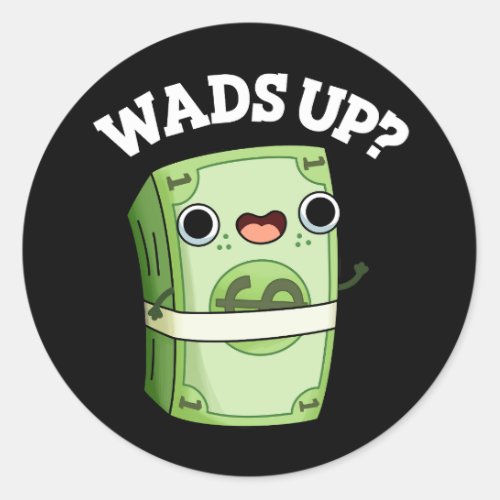 Wads Up Funny Money Pun Dark BG Classic Round Sticker