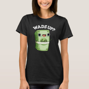 Wads Up Funny Money Pun Dark BG T-Shirt