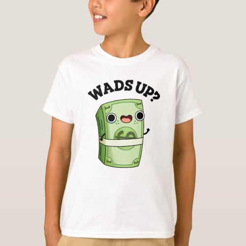 Wads Up Funny Money Pun  T_Shirt