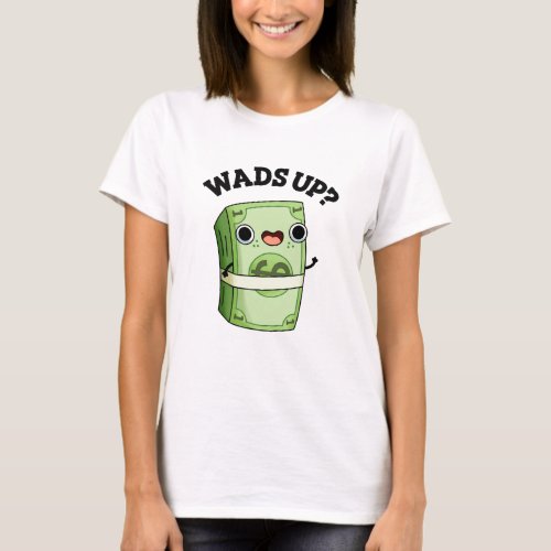 Wads Up Funny Money Pun  T_Shirt