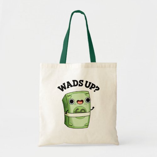 Wads Up Funny Money Pun  Tote Bag