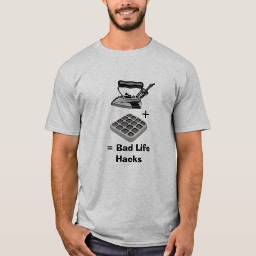 Waffle Iron _ Bad Life Hacks Funny T_Shirt