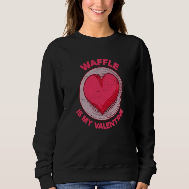 Waffle Is My Valentine Pancake Pastries Humor Sweatshirt (Front)