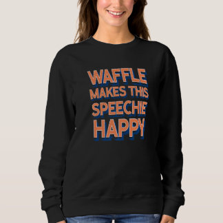 Waffle Makes This Speechie Happy Speech Therapy Sweatshirt