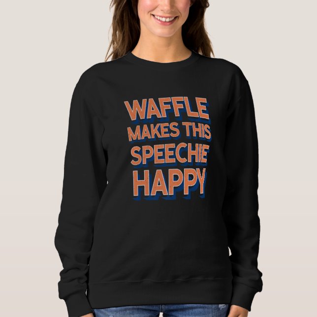 Waffle Makes This Speechie Happy Speech Therapy Sweatshirt (Front)