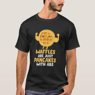 Waffles Are Just Pancakes With Abs Breakfast Waffl T-Shirt
