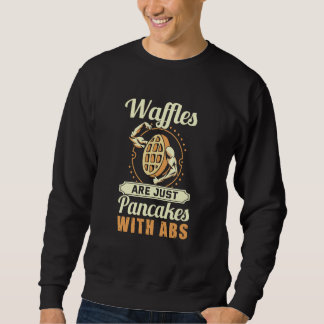Waffles are just Pancakes with Abs tasty Waffle  1 Sweatshirt
