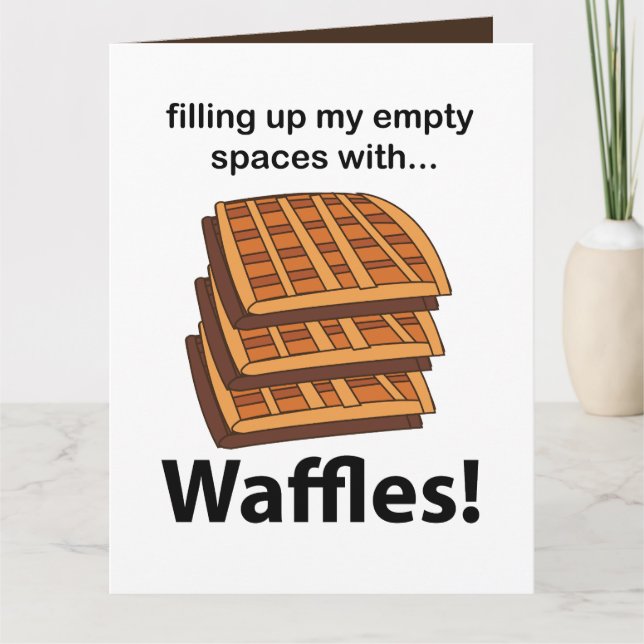 Waffles Filling Up My Empty Spaces With Waffles  Card (Front)