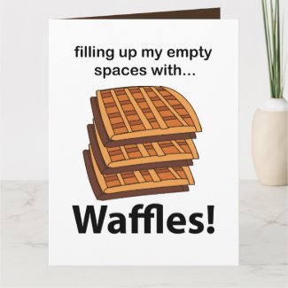Waffles Filling Up My Empty Spaces With Waffles 