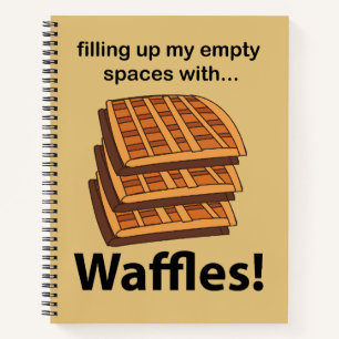 Waffles Filling Up My Empty Spaces With Waffles Notebook