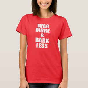 Wag more and bark less, Dog quote T-Shirt