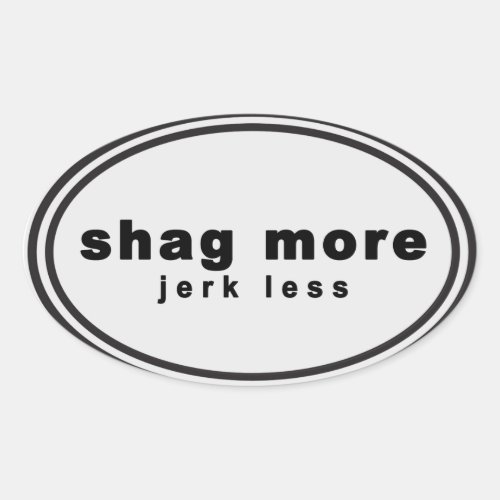 Wag More Bark Less Parody _ shag more jerk less Oval Sticker