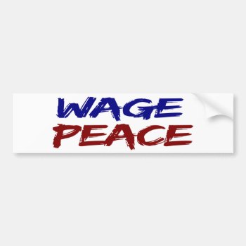 Wage Peace Bumper Sticker by worldsfair at Zazzle