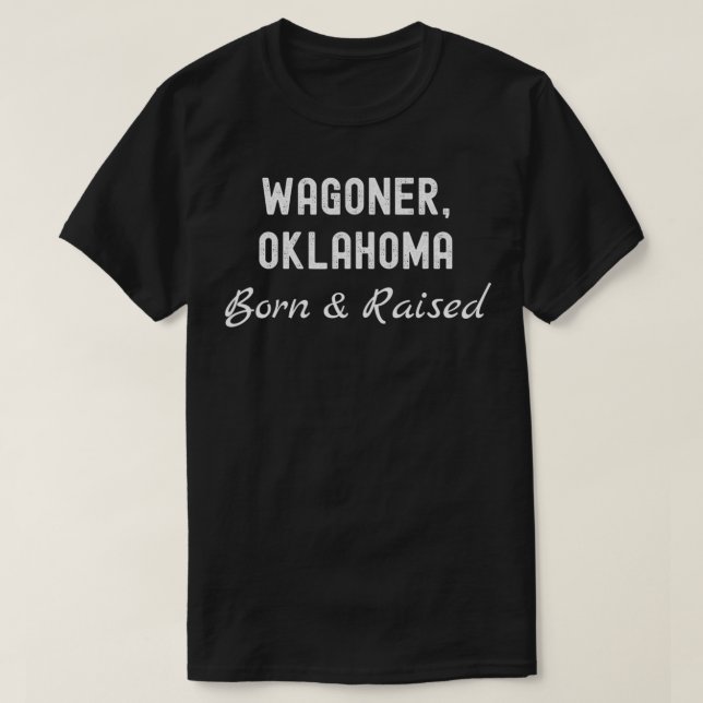 Wagoner Oklahoma Born & Raised  T-Shirt (Design Front)