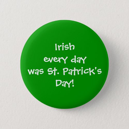 WagsToWishes_Irish every day was St Pats Day Pinback Button