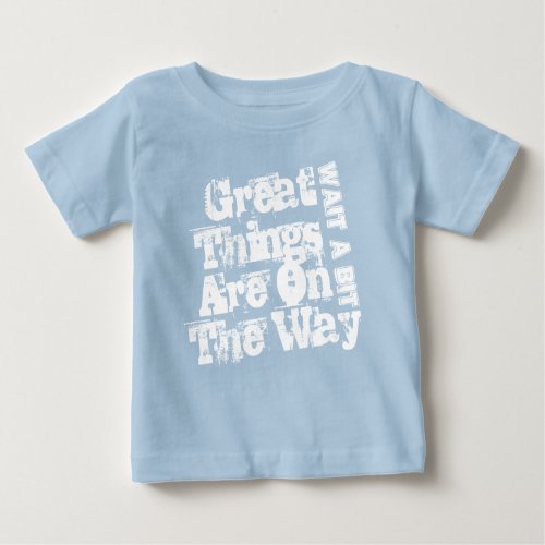 Wait A Bit Great Things Are On The Way Baby T_Shirt