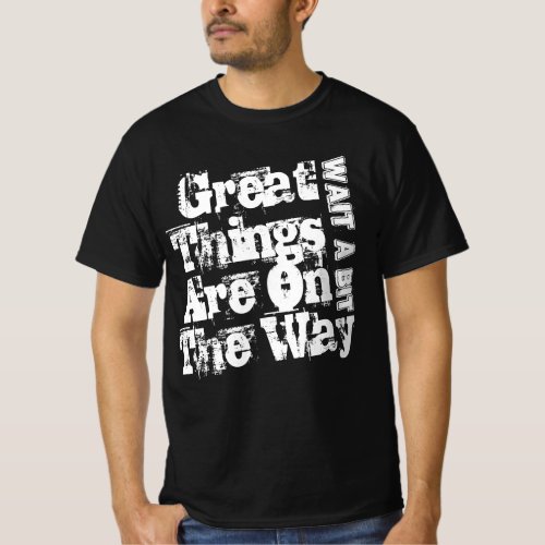 Wait A Bit Great Things Are On The Way T_Shirt