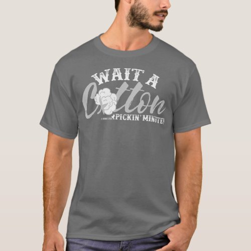 Wait a Cotton Pickin Minute  for Southerners  T_Shirt
