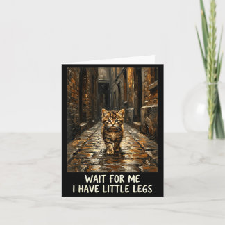 Wait for Me I Have Little Legs Funny Kitten Cat Card