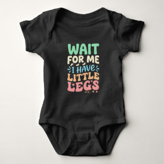 Wait For Me I Have Little Legs Funny Mom Baby Bodysuit