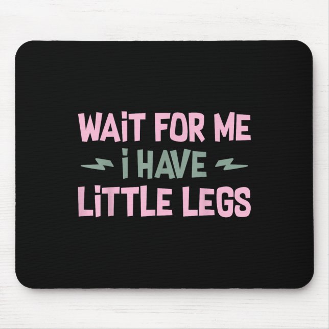 Wait For Me I Have Little Legs Funny Quote Sarcast Mouse Pad (Front)