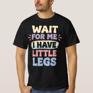 Wait For Me I Have Little Legs Funny Relatable  T-Shirt