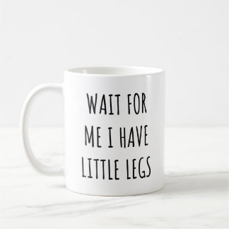 Wait for Me I Have Little Legs Funny Short Legs Coffee Mug