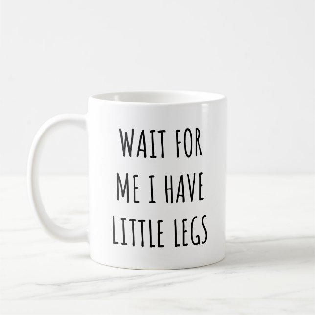 Wait for Me I Have Little Legs Funny Short Legs Coffee Mug (Left)