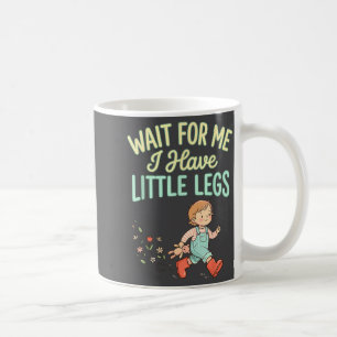 Wait For Me I Have Little Legs Funny Toddler Kids  Coffee Mug