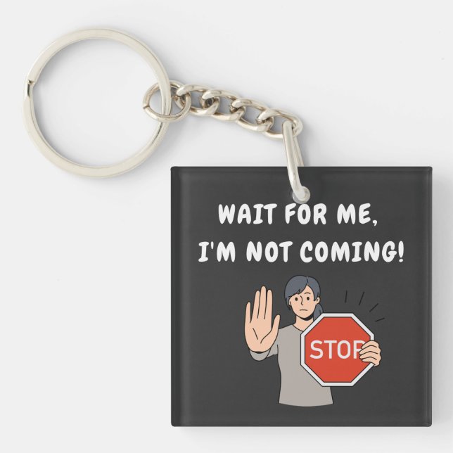 Wait for Me I'm Not Coming! Funny Humorous Keychain (Front)