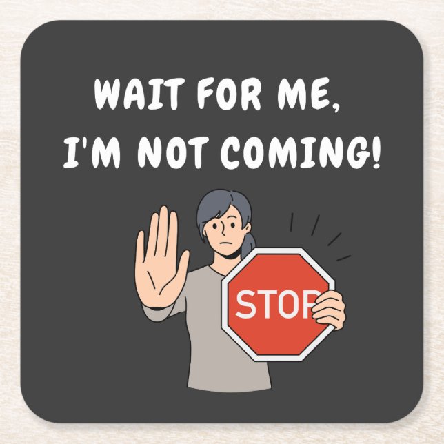 Wait for Me I'm Not Coming! Funny Humorous Square Paper Coaster (Front)