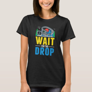 Wait for the drop Amusement Park Roller Coaster  T-Shirt