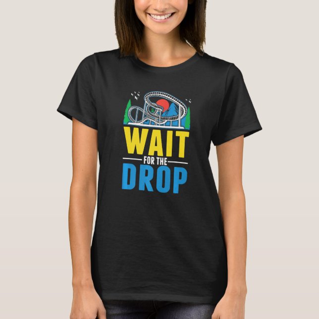 Wait for the drop Amusement Park Roller Coaster  T-Shirt (Front)
