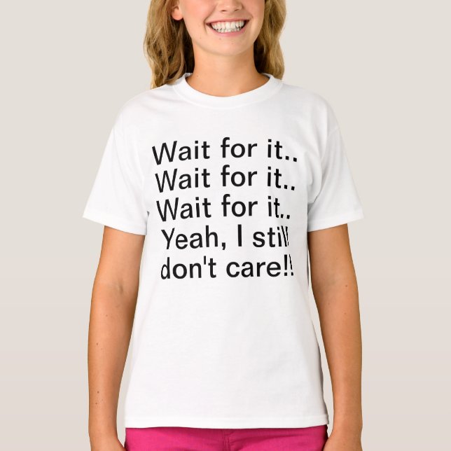 Wait I Don't Care T-Shirt (Front)