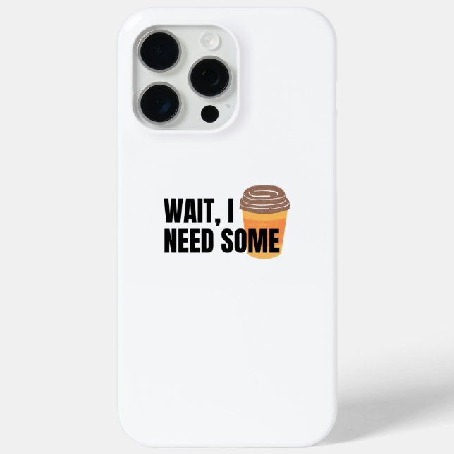 Wait, I Need Coffee – Funny Coffee Cup Quote Desig Case-Mate iPhone Case (Back)