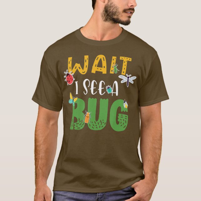 Wait I See a Bug Entomology Biology Lover T-Shirt (Front)